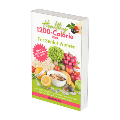 1200 Calorie Diet Cookbook For Senior Women: Lose Weight, Improve Your Health, and Live Longer With A 1200-Calorie Meal Plan Daily