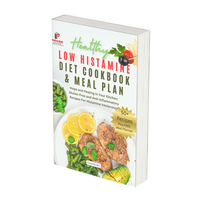 Low Histamine Diet Cookbook And Meal Plan: Hope and Healing In Your Kitchen: Gluten-Free and Anti-Inflammatory Recipes For Histamine Intolerance