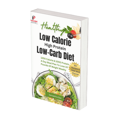 Low Calorie High Protein Low Carb Diet:  1200 Calorie & 100G Protein A Day Meal Plan To Lose 10 Pounds Of Weight Weekly